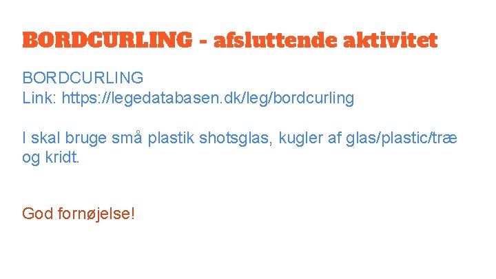 BORDCURLING - afsluttende aktivitet BORDCURLING Link: https: //legedatabasen. dk/leg/bordcurling I skal bruge små plastik