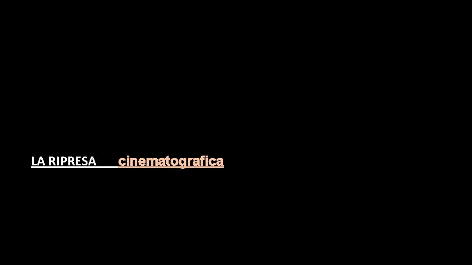 LA RIPRESA cinematografica 