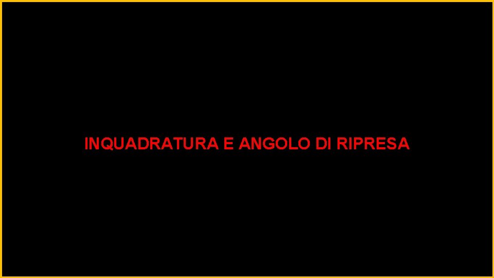 INQUADRATURA E ANGOLO DI RIPRESA 