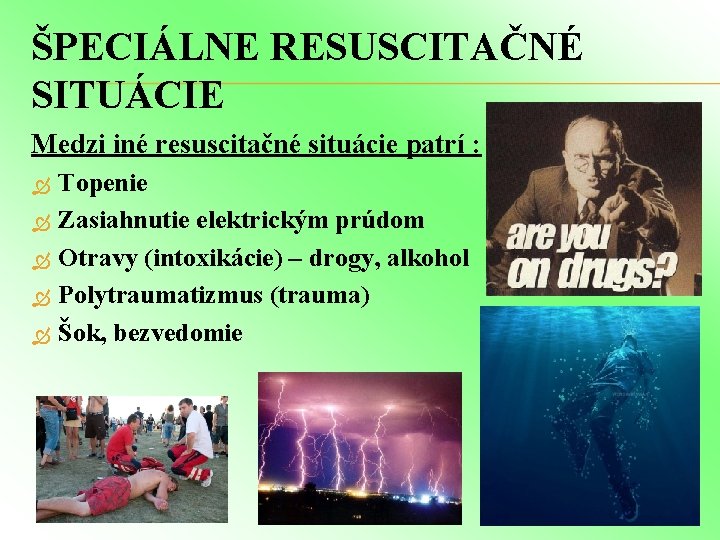 ŠPECIÁLNE RESUSCITAČNÉ SITUÁCIE Medzi iné resuscitačné situácie patrí : Topenie Zasiahnutie elektrickým prúdom Otravy