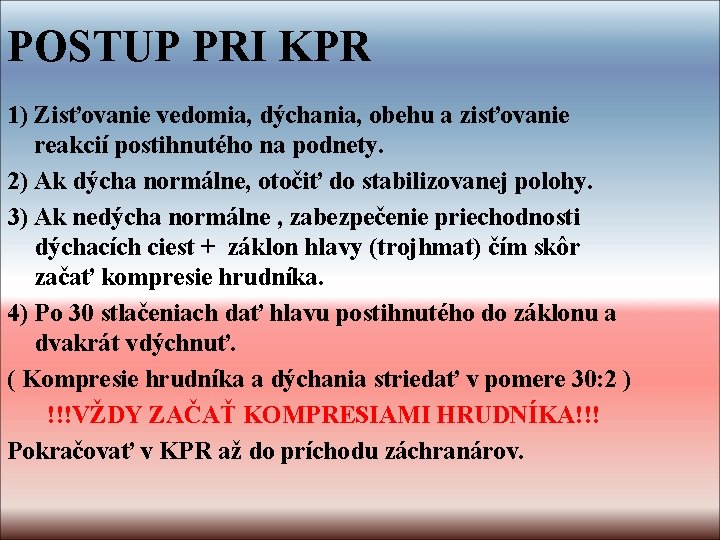 POSTUP PRI KPR 1) Zisťovanie vedomia, dýchania, obehu a zisťovanie reakcií postihnutého na podnety.