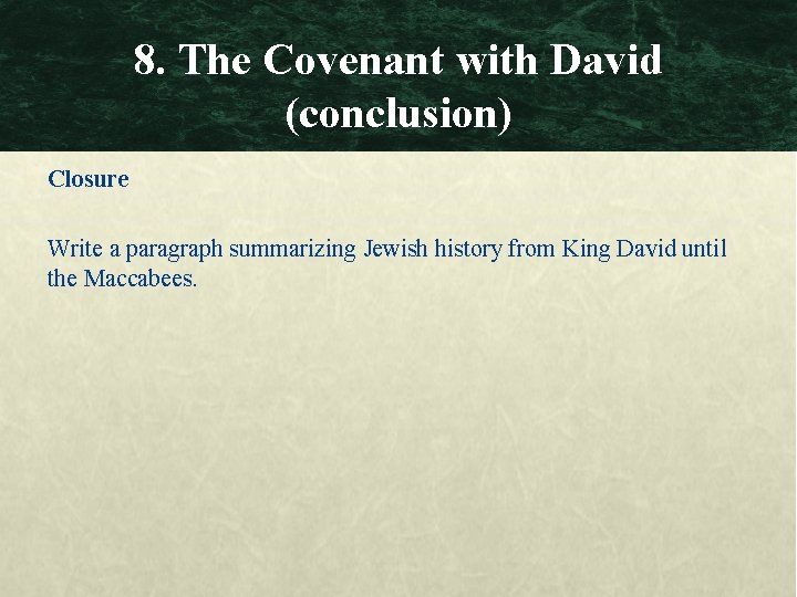 8. The Covenant with David (conclusion) Closure Write a paragraph summarizing Jewish history from