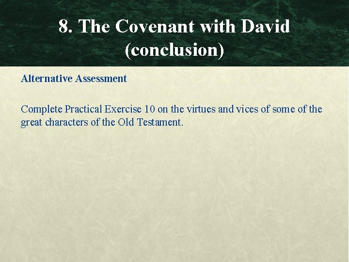 8. The Covenant with David (conclusion) Alternative Assessment Complete Practical Exercise 10 on the