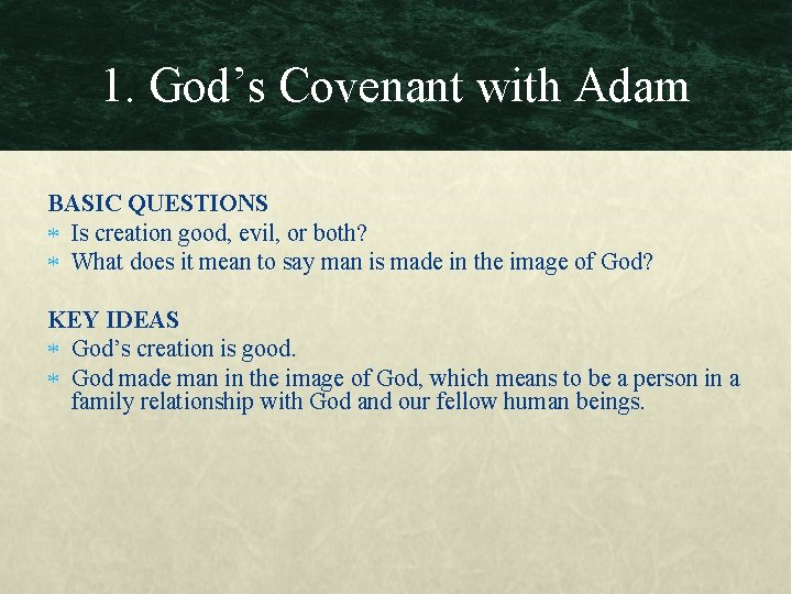 1. God’s Covenant with Adam BASIC QUESTIONS Is creation good, evil, or both? What