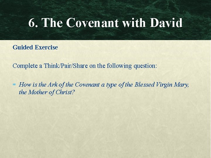 6. The Covenant with David Guided Exercise Complete a Think/Pair/Share on the following question: