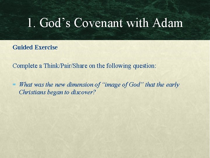 1. God’s Covenant with Adam Guided Exercise Complete a Think/Pair/Share on the following question: