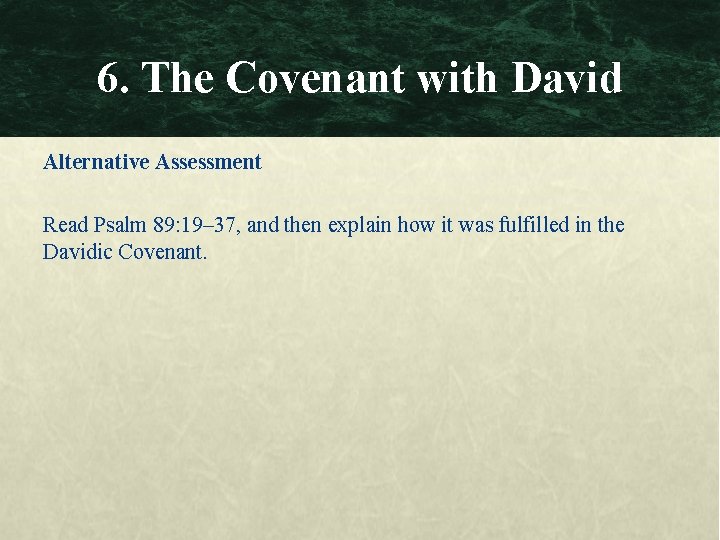 6. The Covenant with David Alternative Assessment Read Psalm 89: 19– 37, and then
