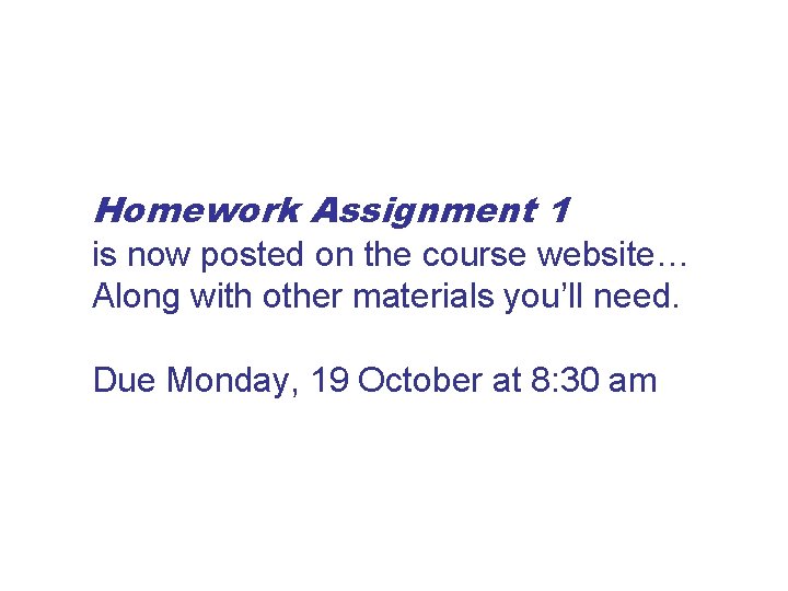 Homework Assignment 1 is now posted on the course website… Along with other materials