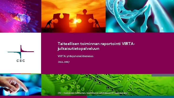 Taiteellisen toiminnan raportointi VIRTAjulkaisutietopalveluun VIRTA-yhteyshenkilökokous 20. 1. 2017 CSC – Suomalainen tutkimuksen, koulutuksen ja