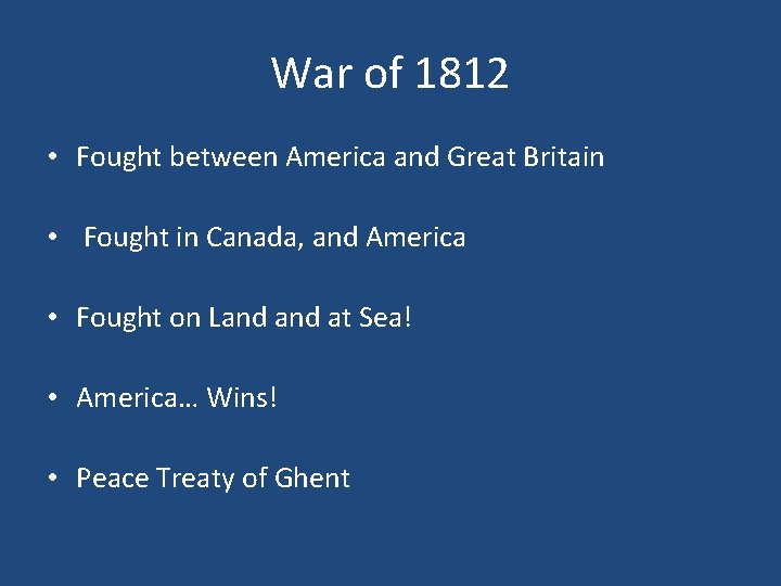 War of 1812 • Fought between America and Great Britain • Fought in Canada,