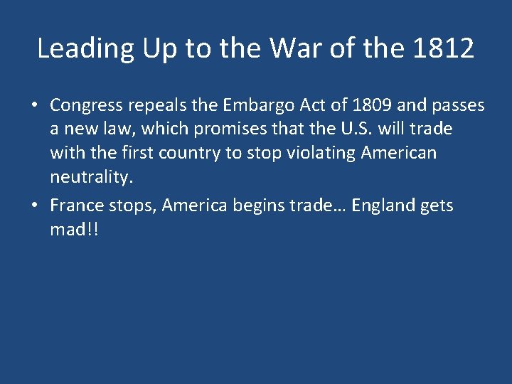 Leading Up to the War of the 1812 • Congress repeals the Embargo Act