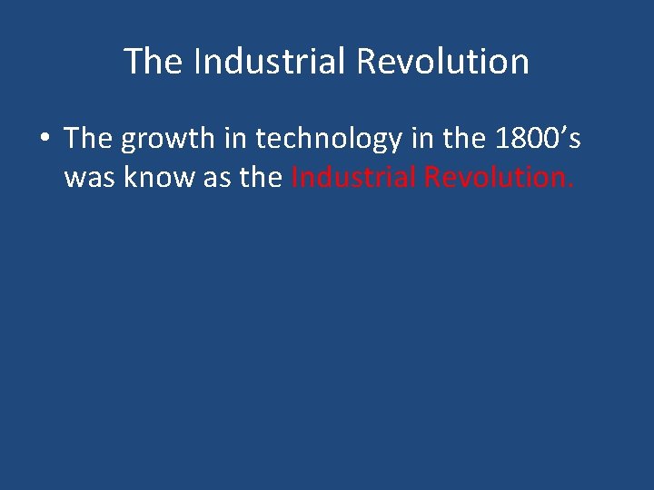 The Industrial Revolution • The growth in technology in the 1800’s was know as
