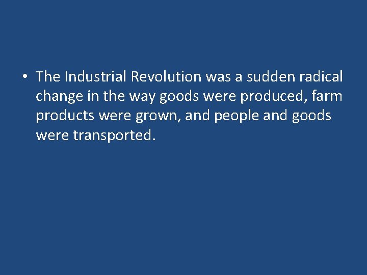  • The Industrial Revolution was a sudden radical change in the way goods