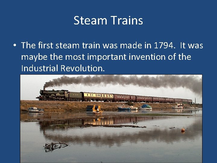 Steam Trains • The first steam train was made in 1794. It was maybe