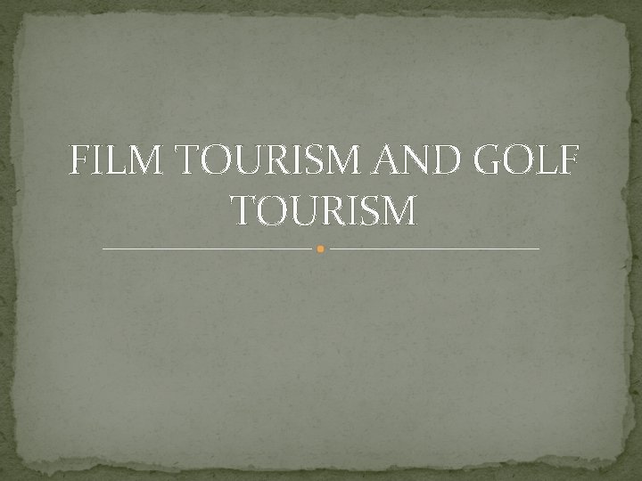 FILM TOURISM AND GOLF TOURISM 