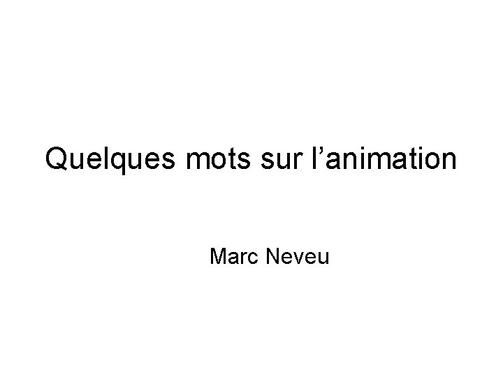 Quelques mots sur l’animation Marc Neveu 