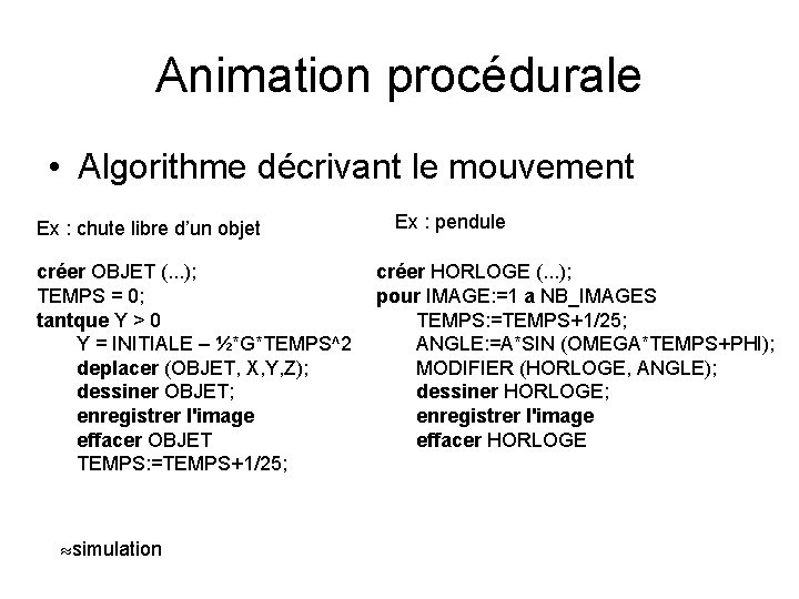 Animation procédurale • Algorithme décrivant le mouvement Ex : chute libre d’un objet créer