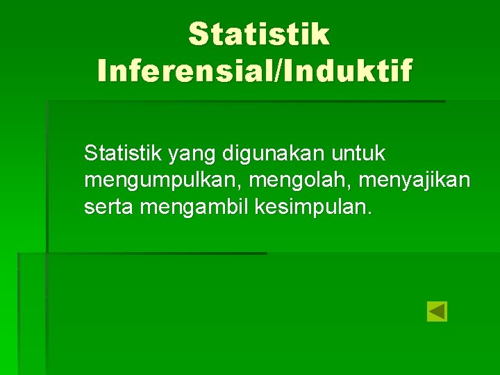 Statistik Inferensial/Induktif Statistik yang digunakan untuk mengumpulkan, mengolah, menyajikan serta mengambil kesimpulan. 