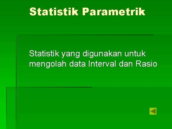 Statistik Parametrik Statistik yang digunakan untuk mengolah data Interval dan Rasio 