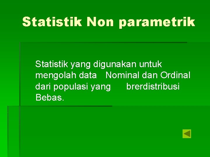 Statistik Non parametrik Statistik yang digunakan untuk mengolah data Nominal dan Ordinal dari populasi