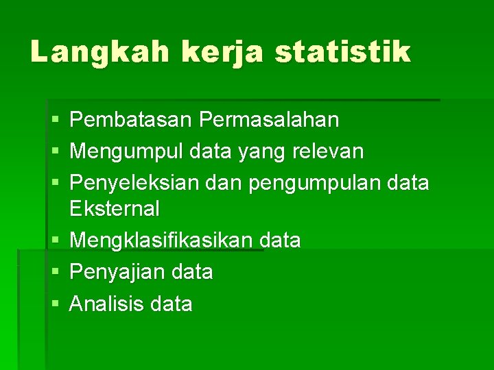 Langkah kerja statistik § § § Pembatasan Permasalahan Mengumpul data yang relevan Penyeleksian dan