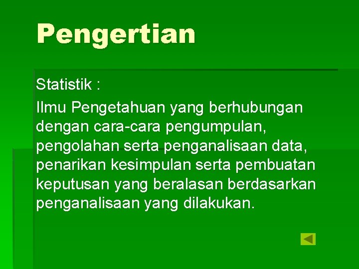 Pengertian Statistik : Ilmu Pengetahuan yang berhubungan dengan cara-cara pengumpulan, pengolahan serta penganalisaan data,