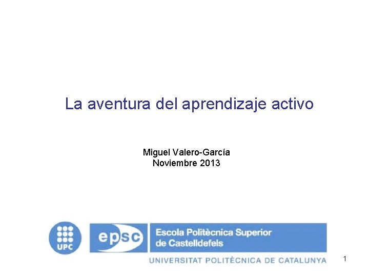 La aventura del aprendizaje activo Miguel Valero-García Noviembre 2013 1 