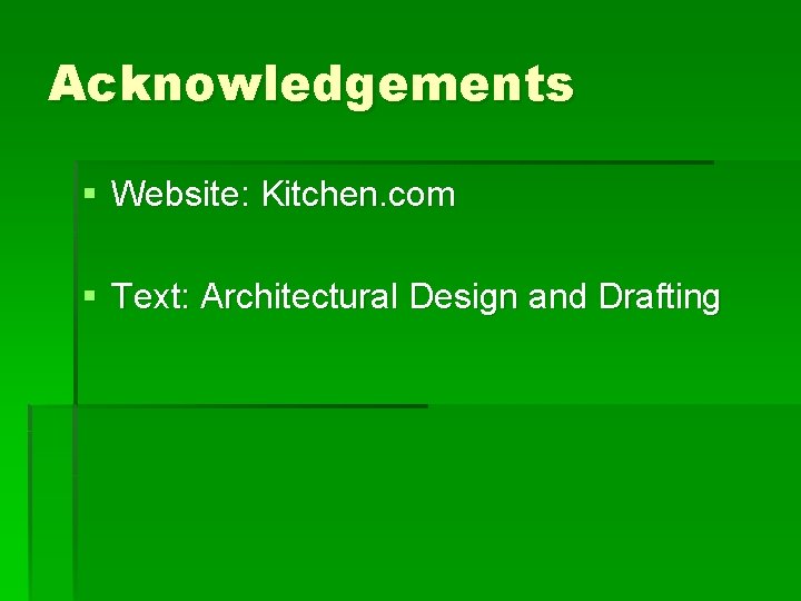 Acknowledgements § Website: Kitchen. com § Text: Architectural Design and Drafting 