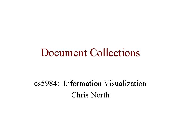 Document Collections cs 5984: Information Visualization Chris North 