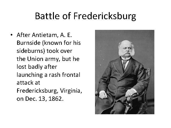 Battle of Fredericksburg • After Antietam, A. E. Burnside (known for his sideburns) took