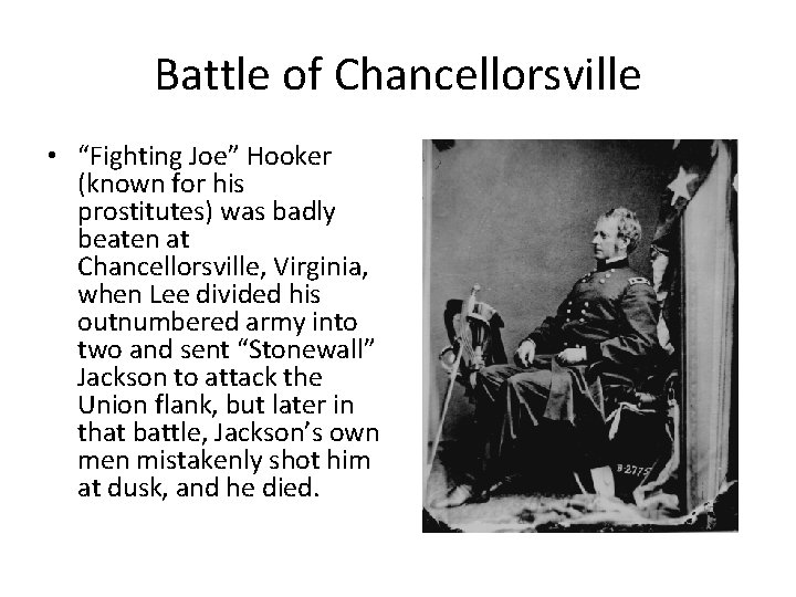 Battle of Chancellorsville • “Fighting Joe” Hooker (known for his prostitutes) was badly beaten