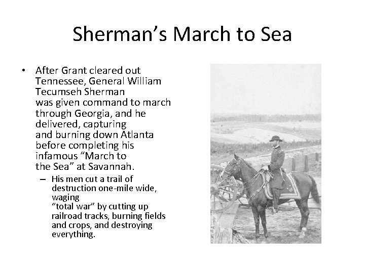 Sherman’s March to Sea • After Grant cleared out Tennessee, General William Tecumseh Sherman