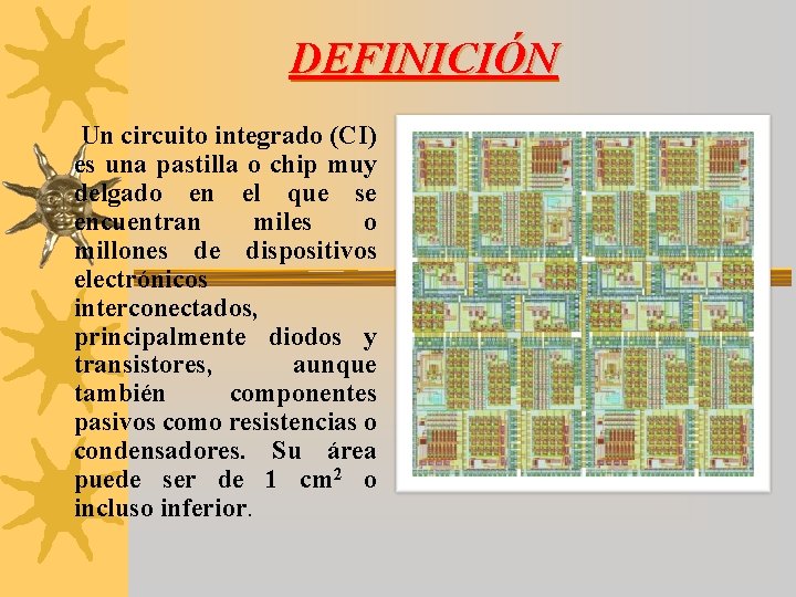 DEFINICIÓN Un circuito integrado (CI) es una pastilla o chip muy delgado en el