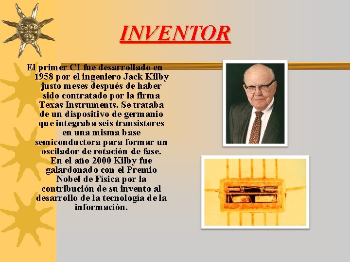 INVENTOR El primer CI fue desarrollado en 1958 por el ingeniero Jack Kilby justo