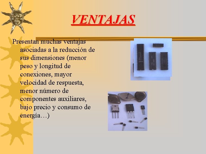 VENTAJAS Presentan muchas ventajas asociadas a la reducción de sus dimensiones (menor peso y