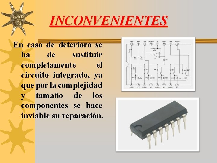 INCONVENIENTES En caso de deterioro se ha de sustituir completamente el circuito integrado, ya