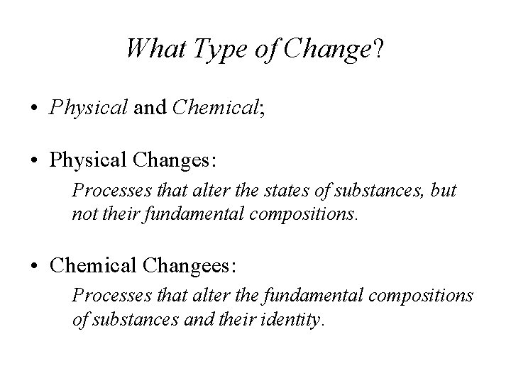 What Type of Change? • Physical and Chemical; • Physical Changes: Processes that alter