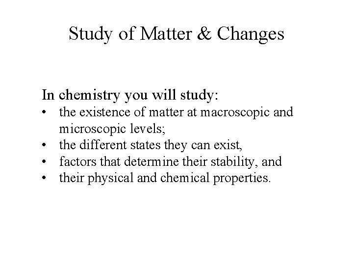 Study of Matter & Changes In chemistry you will study: • the existence of