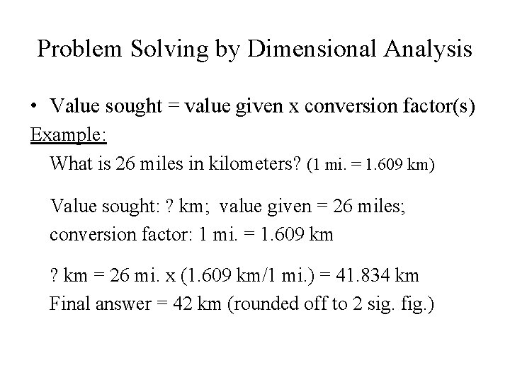 Problem Solving by Dimensional Analysis • Value sought = value given x conversion factor(s)