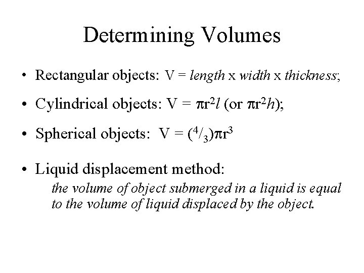 Determining Volumes • Rectangular objects: V = length x width x thickness; • Cylindrical