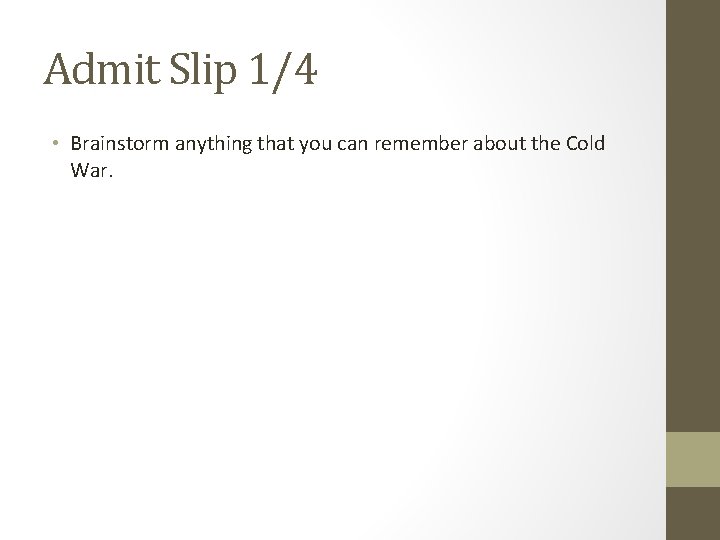 Admit Slip 1/4 • Brainstorm anything that you can remember about the Cold War.