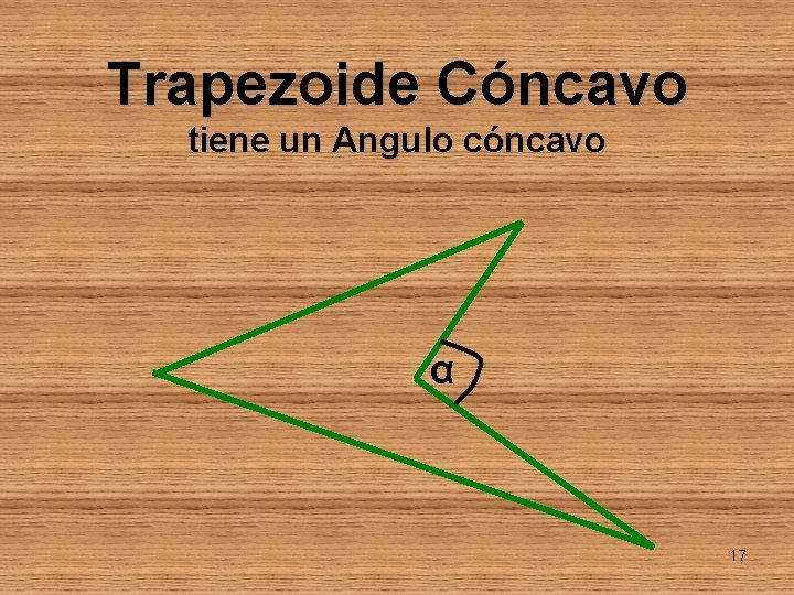 Trapezoide Cóncavo tiene un Angulo cóncavo α 17 