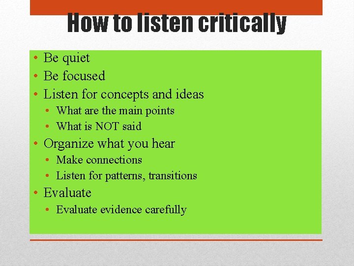 How to listen critically • Be quiet • Be focused • Listen for concepts