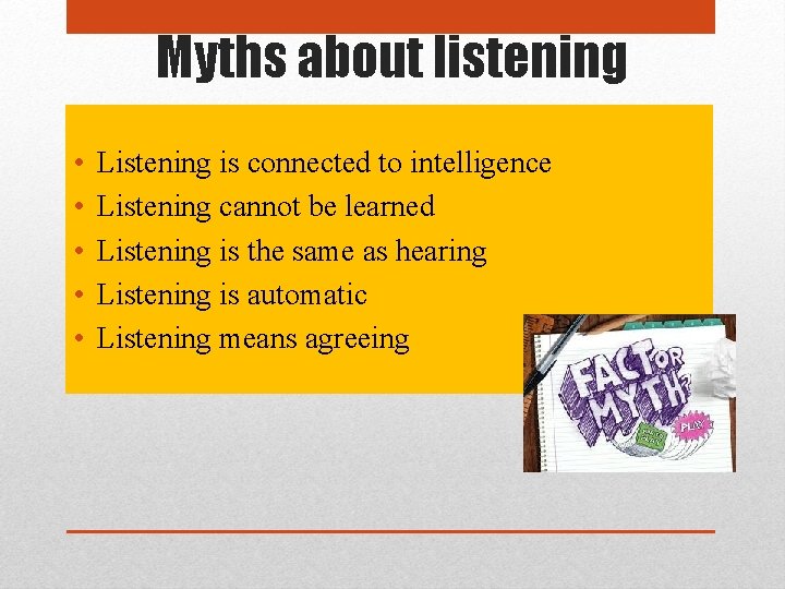 Myths about listening • • • Listening is connected to intelligence Listening cannot be