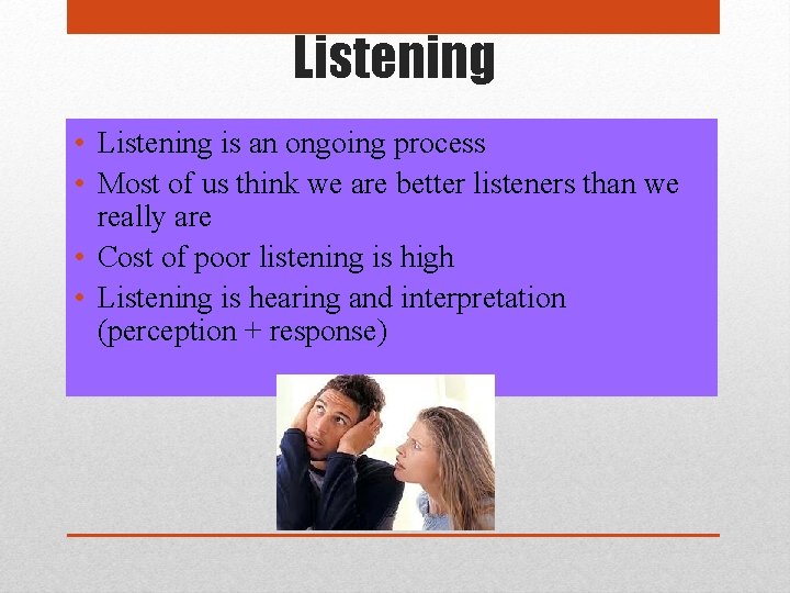 Listening • Listening is an ongoing process • Most of us think we are