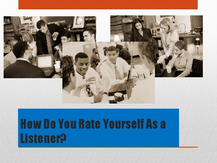 How Do You Rate Yourself As a Listener? 
