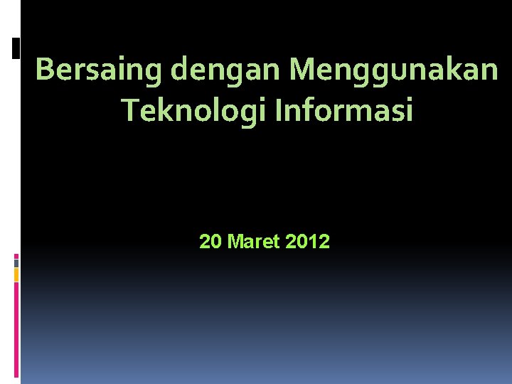 Bersaing dengan Menggunakan Teknologi Informasi 20 Maret 2012 