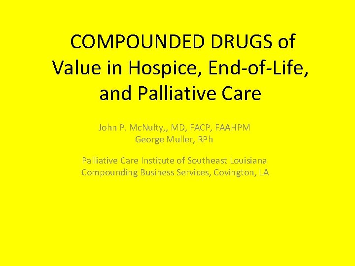COMPOUNDED DRUGS of Value in Hospice, End-of-Life, and Palliative Care John P. Mc. Nulty,