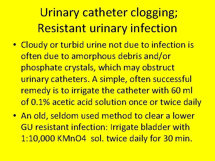 Urinary catheter clogging; Resistant urinary infection • Cloudy or turbid urine not due to