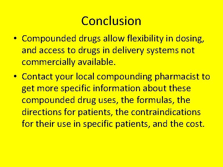 Conclusion • Compounded drugs allow flexibility in dosing, and access to drugs in delivery